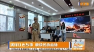 演绎红色故事 赓续民族血脉
