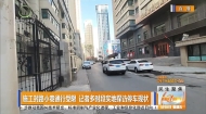 施工封路小巷通行受限 记者多时段实地探访停车现状