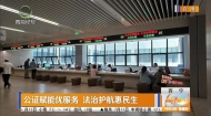 公证赋能优服务法治护航惠民生