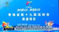 青海省第十九届运动会柔道项目比赛在海西州举行