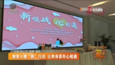娘家人暖“新”行动 让单身青年心相遇