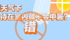 冷水澡更凉快？待在室内不中暑？一起看看关于高温防暑的误区