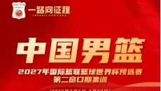 备战世预赛第二窗口期比赛 中国男篮公布集训名单