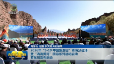2026年“5·19 中国旅游日”青海分会场暨“清清黄河”旅游系列活动启动 罗东川宣布启动