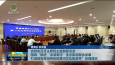 省政协召开主席民主监督座谈会 围绕“推进‘清清黄河’生态旅游融合发展 打造具有青海特色的黄河文化旅游带”协商建言