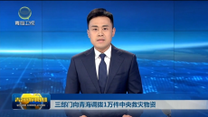 三部门向青海调拨1万件中央救灾物资