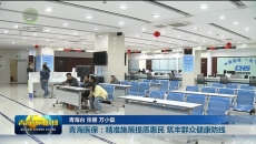 青海医保：精准施策提质惠民 筑牢群众健康防线