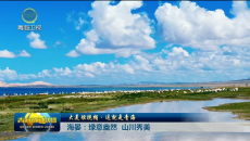 大美短视频·这就是青海 海晏：绿意盎然 山川秀美