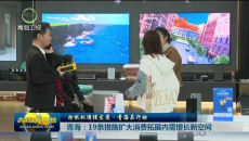 抢抓机遇促发展·青海在行动 青海：19条措施扩大消费拓展内需增长新空间