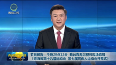 节目预告：今晚20点12分 我台青海卫视将现场直播《青海省第十九届运动会 第七届残疾人运动会开幕式》