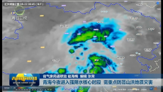 青海今夜进入强降水核心时段 需重点防范山洪地质灾害