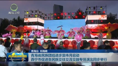 青海省民族团结进步宣传月启动 西宁市促进各民族交往交流交融专场演出同步举行