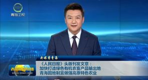 《人民日报》头版刊发文章:加快打造绿色有机农畜产品输出地 青海因地制宜做强高原特色农业