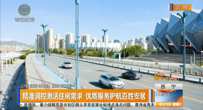 精准调控激活住房需求 优质服务护航百姓安居