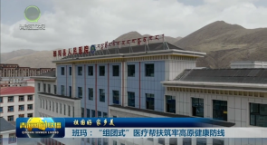 祖国好 家乡美 班玛：“组团式”医疗帮扶筑牢高原健康防线