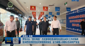 罗东川以“四不两直”方式督导检查消防安全防汛减灾工作时强调 坚决把各项防范应对举措落到实处 全力保障人民群众生命财产安全