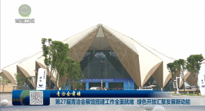 【青洽会前瞻】第27届青洽会展馆搭建工作全面就绪 绿色开放汇聚发展新动能